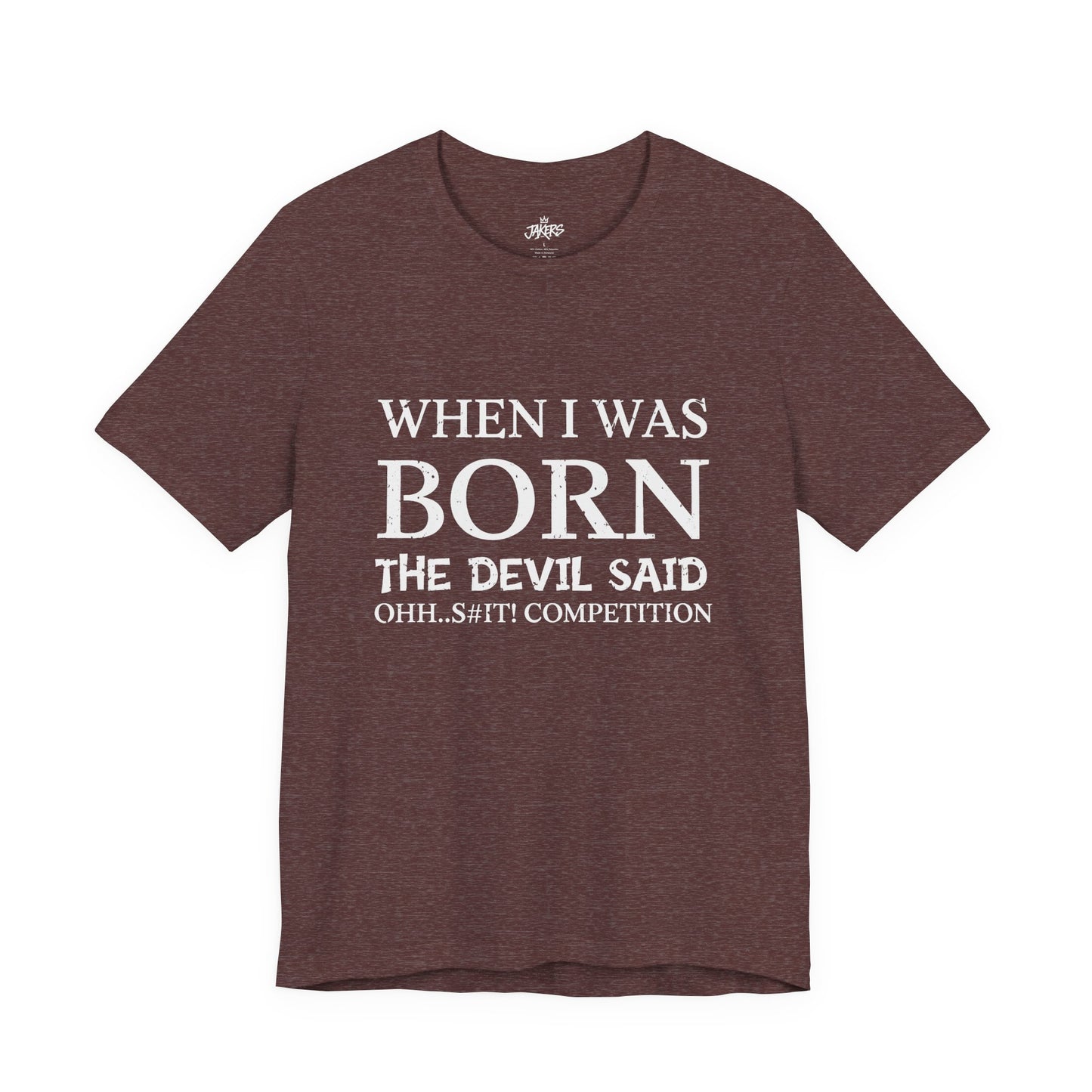 Funny Quote Tee — "When I Was Born The Devil Said Ohh...S#it Competition"