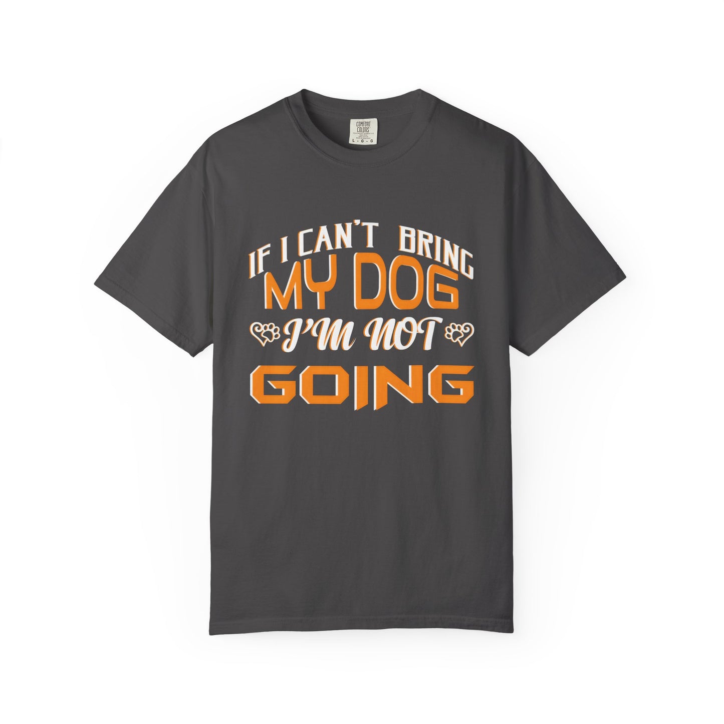 Funny Dog Lover Unisex Garment-Dyed T-Shirt - "If I Can’t Bring My Dog, I’m Not Going"