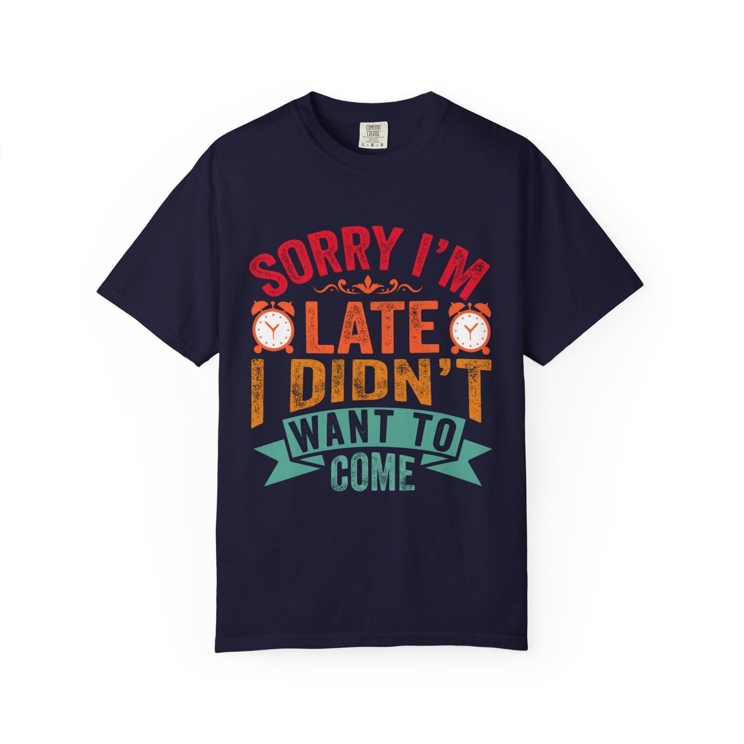 Sorry I’m Late, I Didn’t Want to Come - Funny Unisex T-Shirt