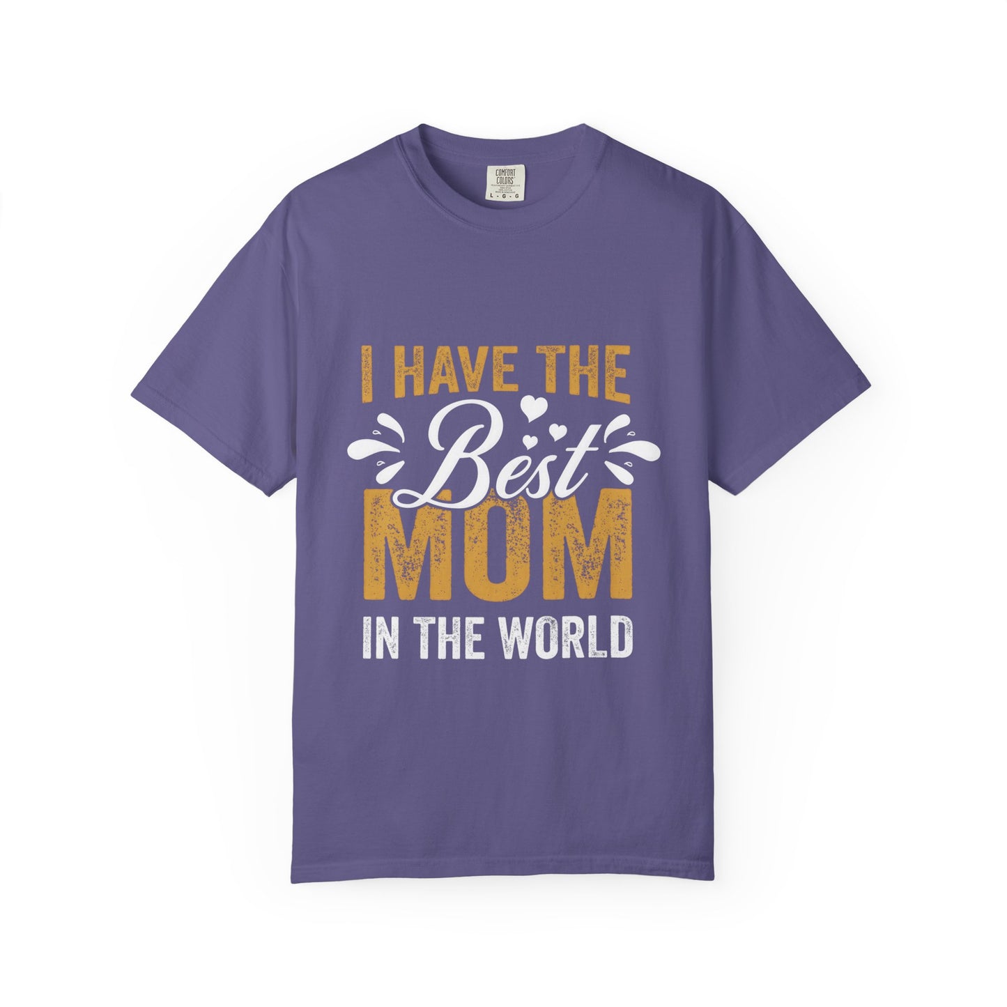 I Have The Best Mom In The World Garment-Dyed T-Shirt
