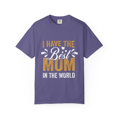 I Have The Best Mom In The World Garment-Dyed T-Shirt