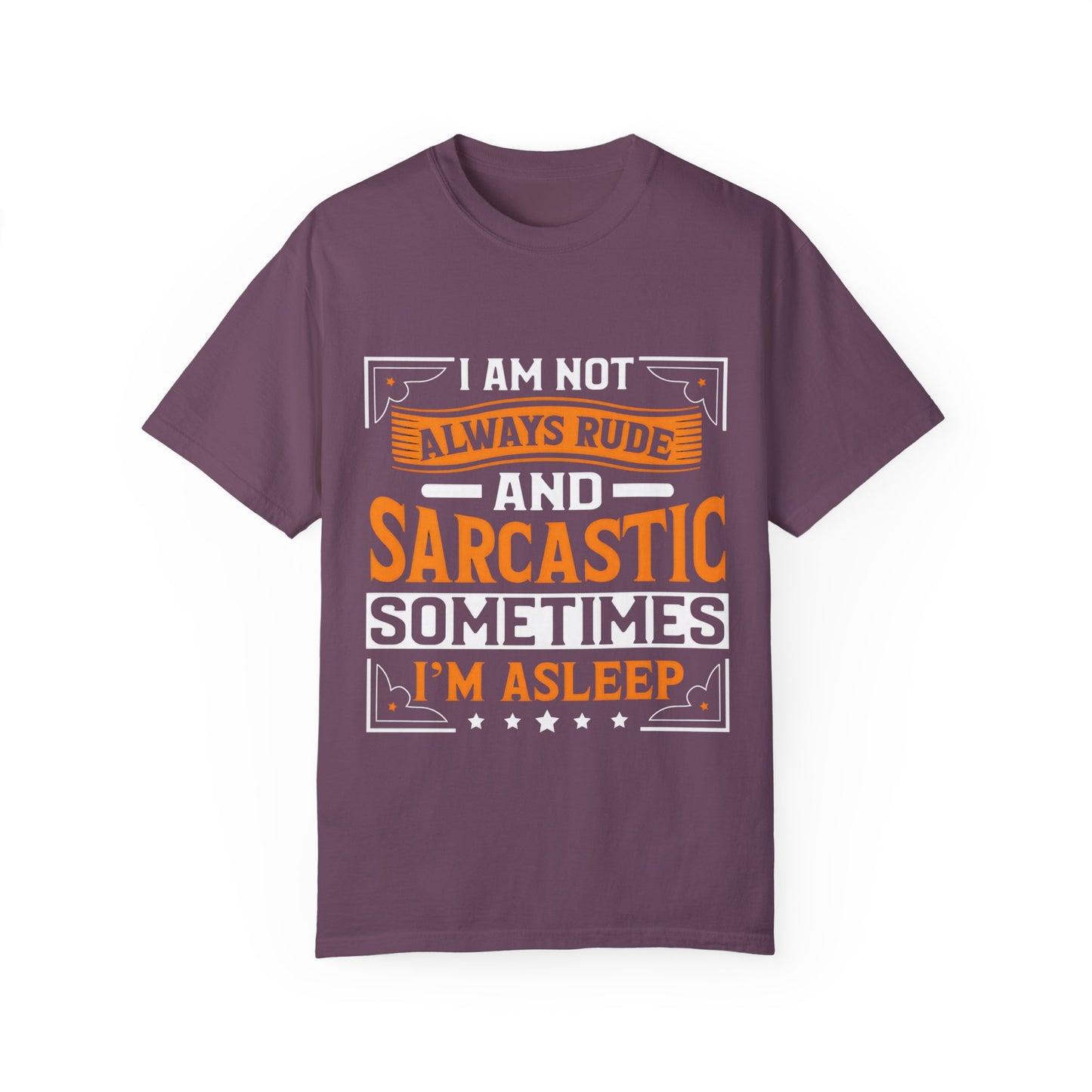 Unisex Garment-Dyed T-shirt - "I Am Not Always Rude and Sarcastic, Sometimes I'm Asleep"