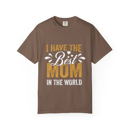 I Have The Best Mom In The World Garment-Dyed T-Shirt