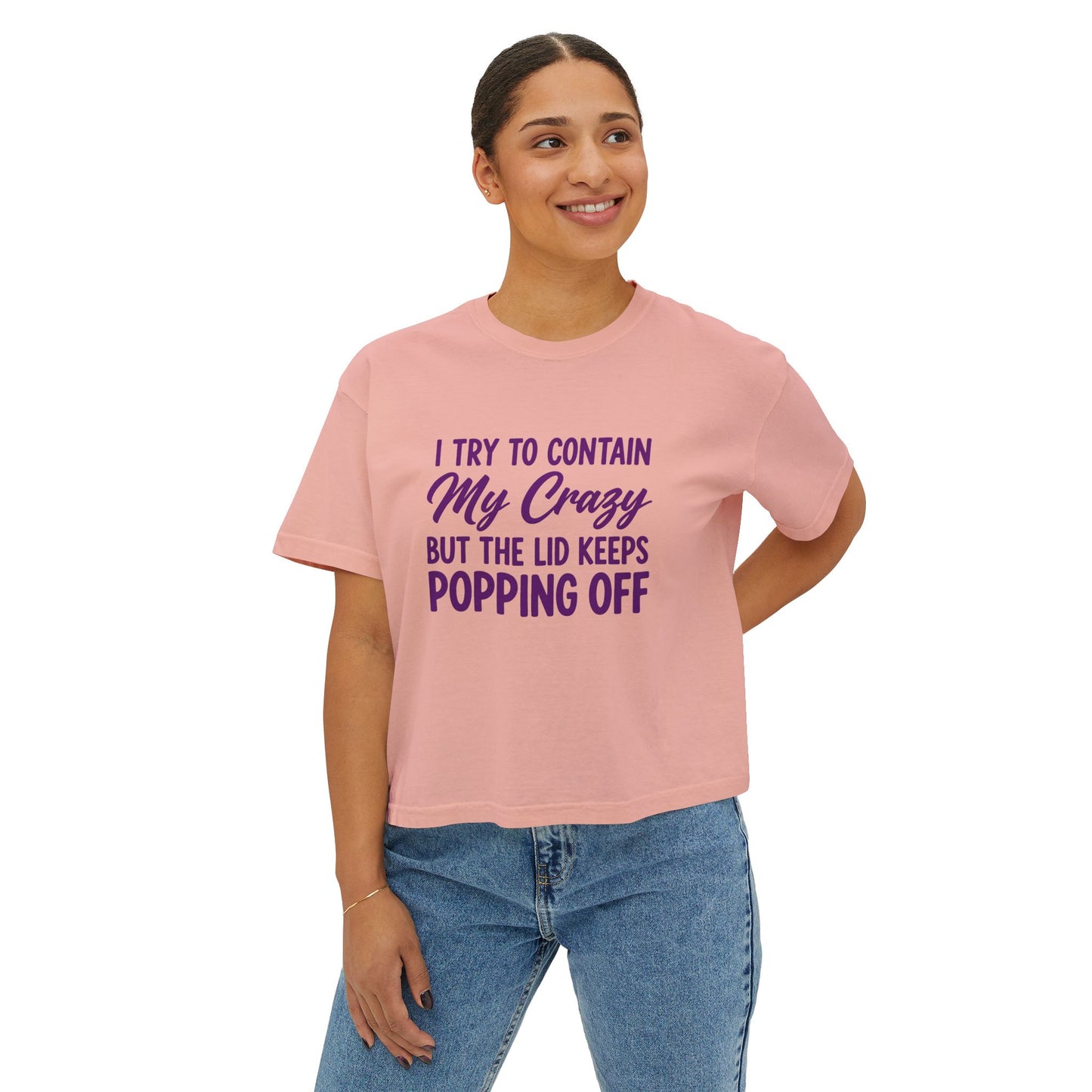 Women’s Boxy Tee — "I Try to Contain My Crazy But the Lid Keeps Popping Off" Funny Graphic