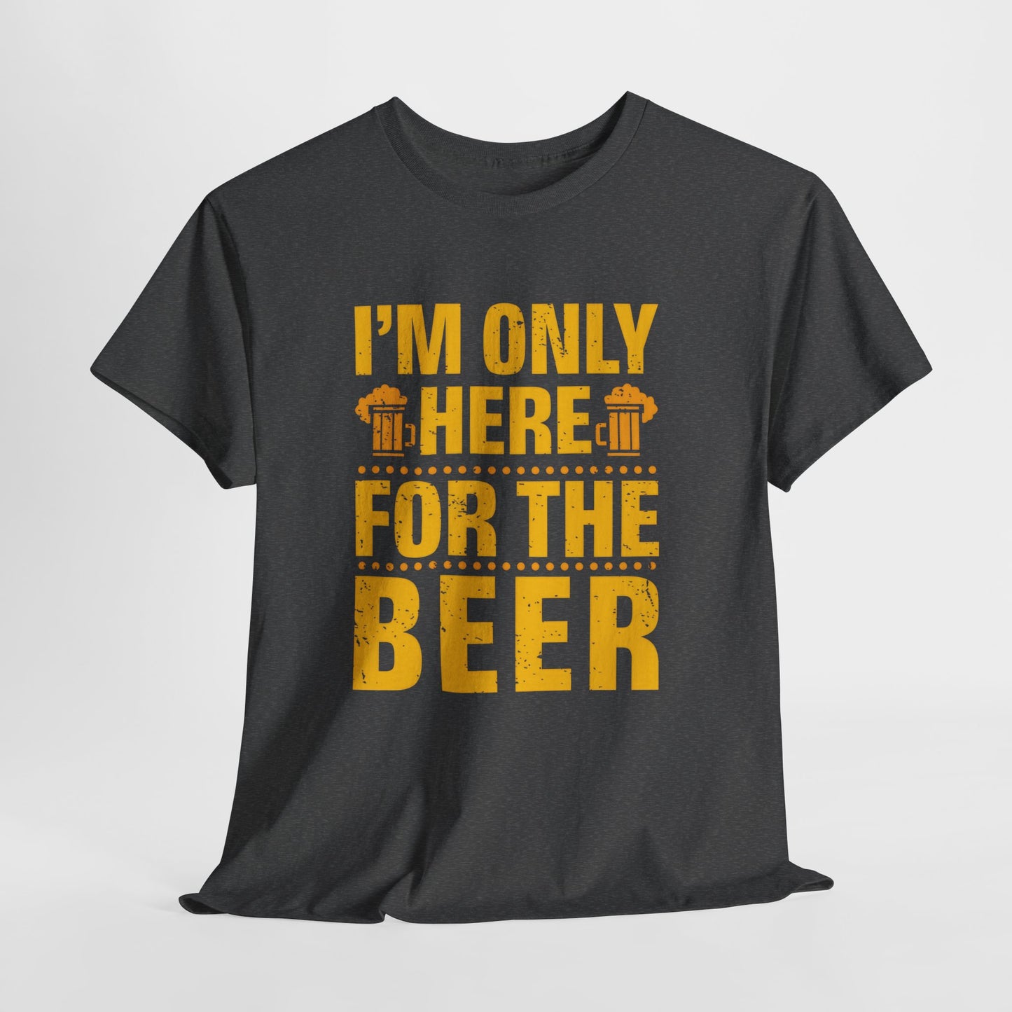 Funny Beer Slogan Tee, I'm Here For The Beer