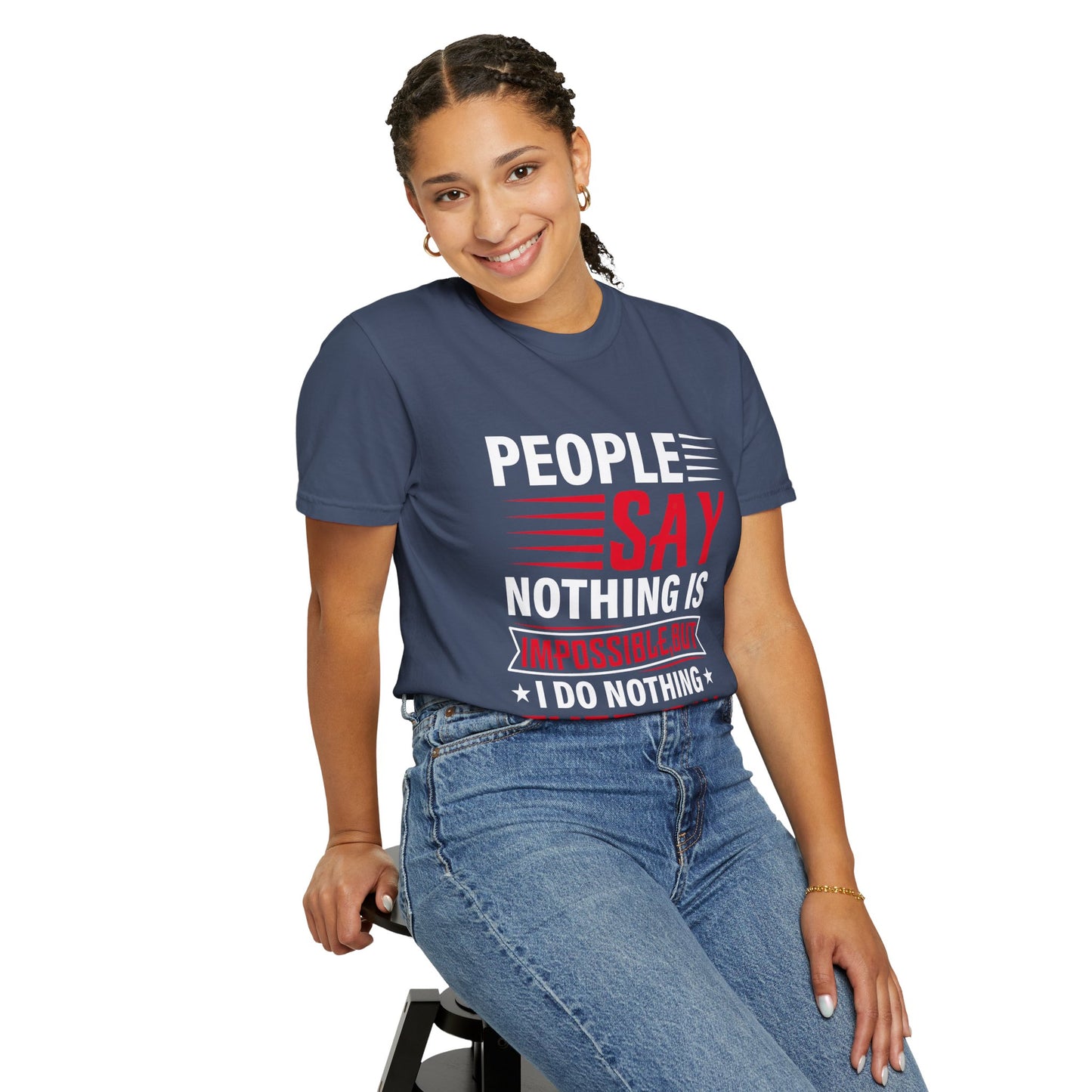 People Say Nothing Is Impossible T-shirt - Funny Casual Wear