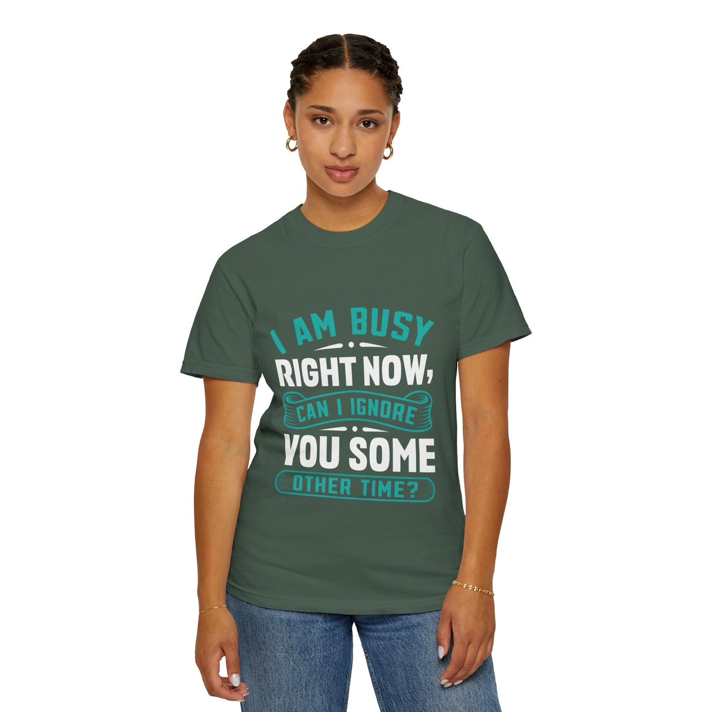 Funny Unisex T-Shirt - 'I Am Busy Right Now, Can I Ignore You Some Other Time?'