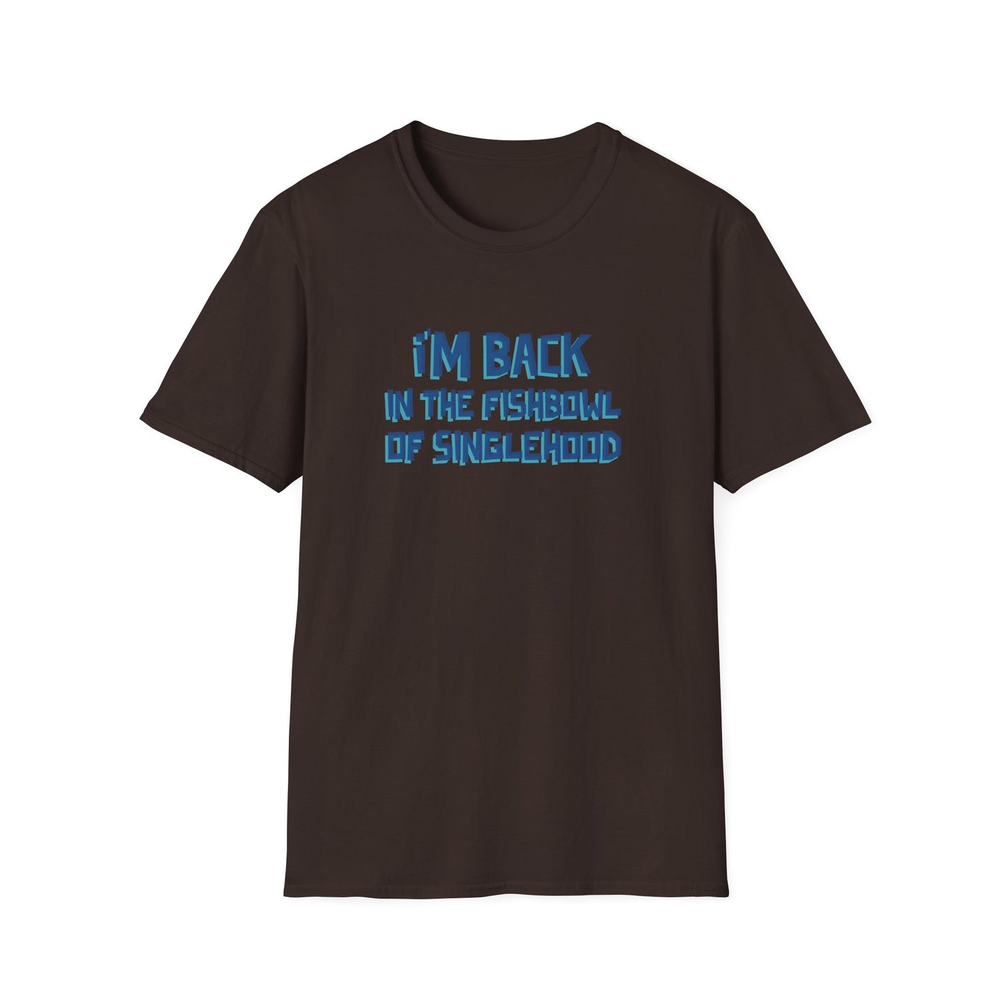 I'm Back In The Fishbowl Of Singlehood Unisex Softstyle T-Shirt