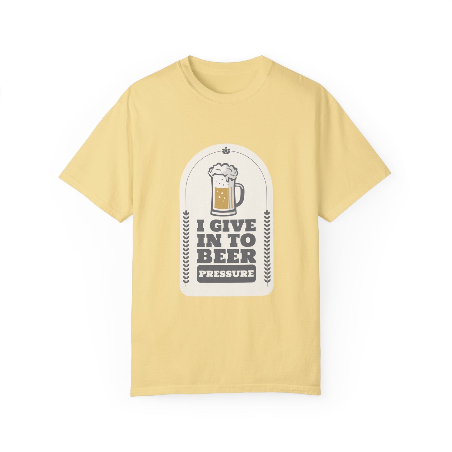 I Give In To Beer Pressure Unisex Garment-Dyed T-shirt