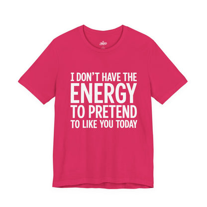 Funny Statement Tee - "I Don't Have the Energy to Pretend to Like You Today" Cotton T-Shirt