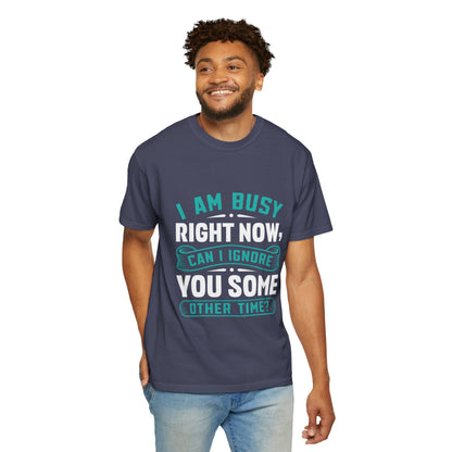 Sarcastic Unisex T-Shirt - 'I Am Busy Right Now, Can I Ignore You Some Other Time?'