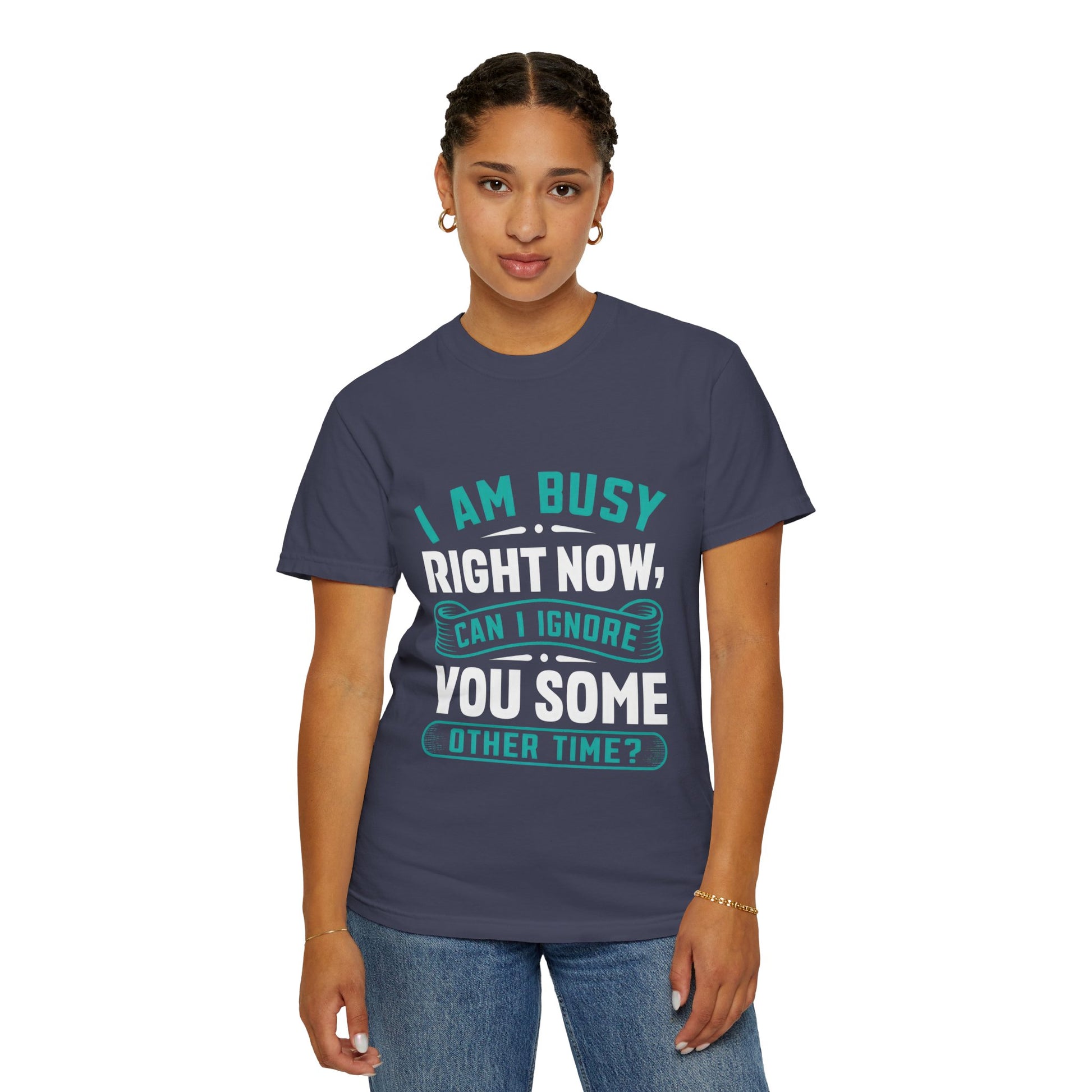 Funny Unisex T-Shirt - 'I Am Busy Right Now, Can I Ignore You Some Other Time?'
