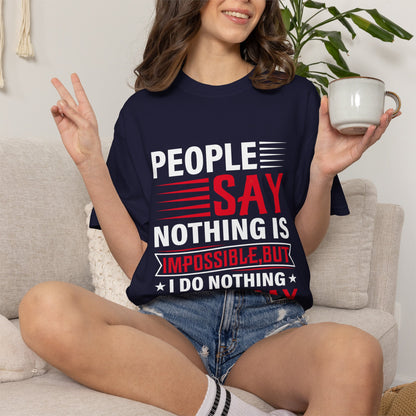 People Say Nothing Is Impossible T-shirt - Funny Casual Wear