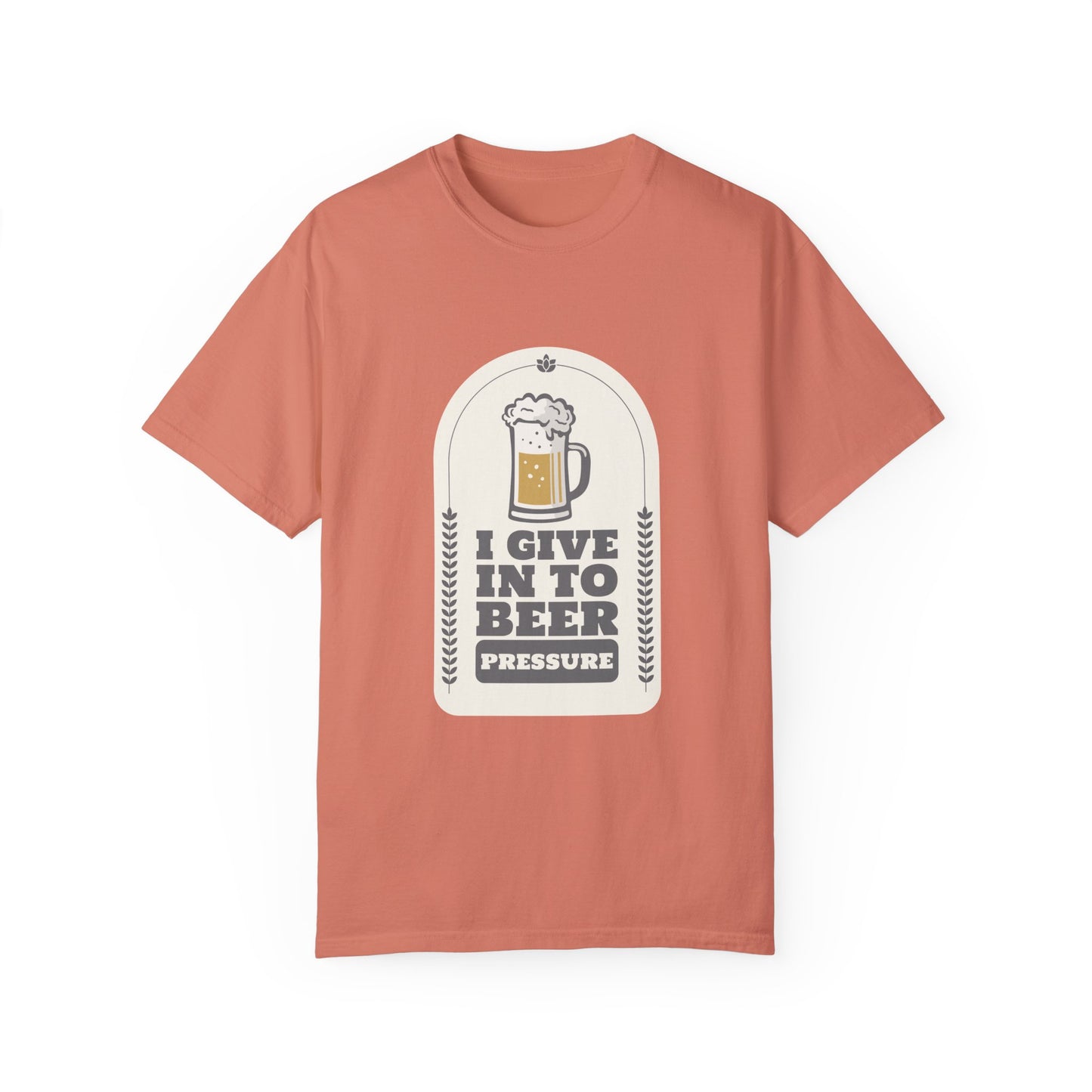 I Give In To Beer Pressure Unisex Garment-Dyed T-shirt