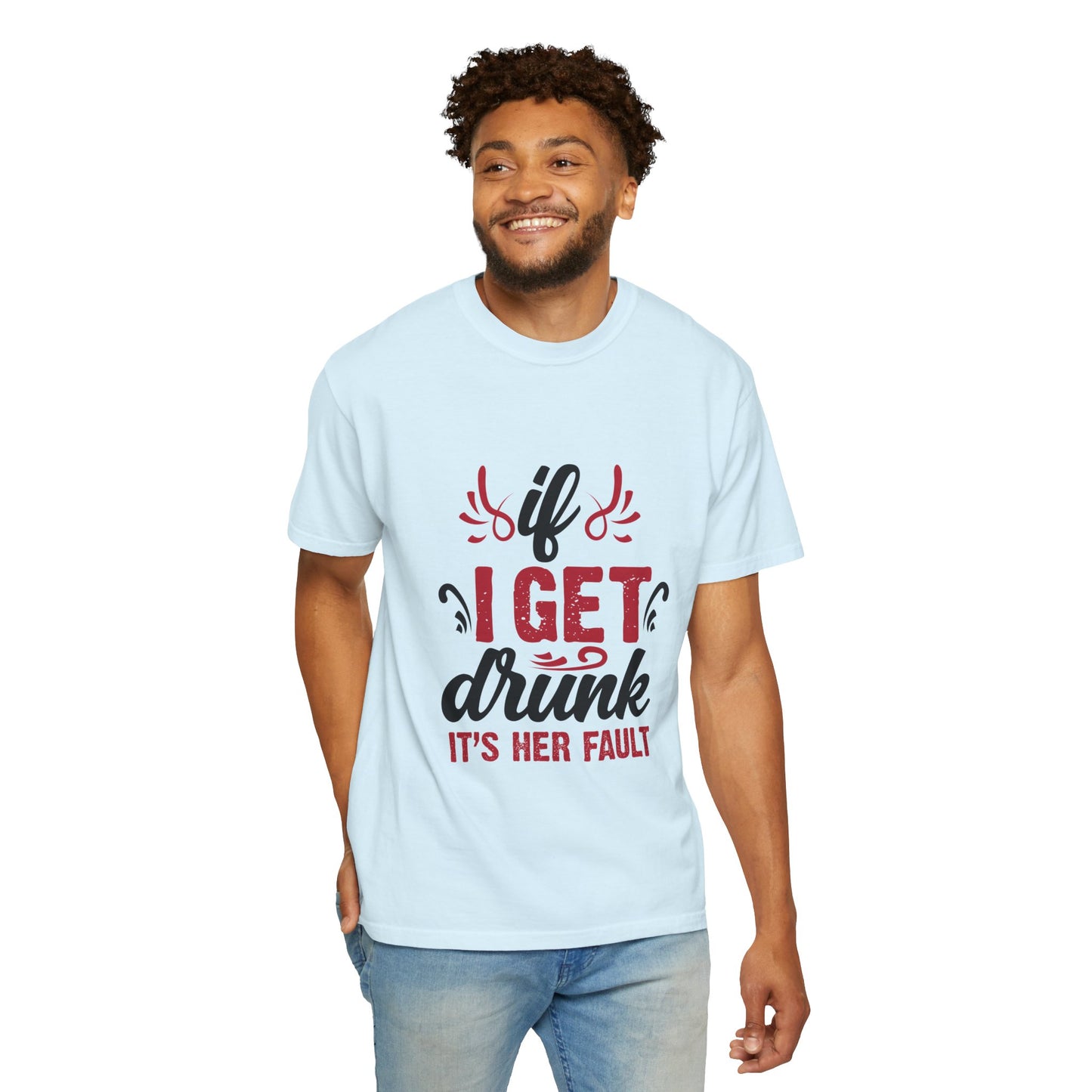 Funny Unisex T-Shirt - "If I Get Drunk It's Her Fault"