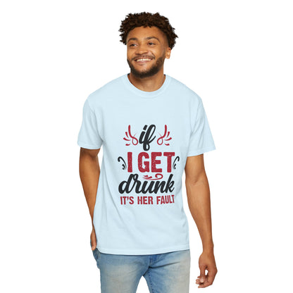 Funny Unisex T-Shirt - "If I Get Drunk It's Her Fault"