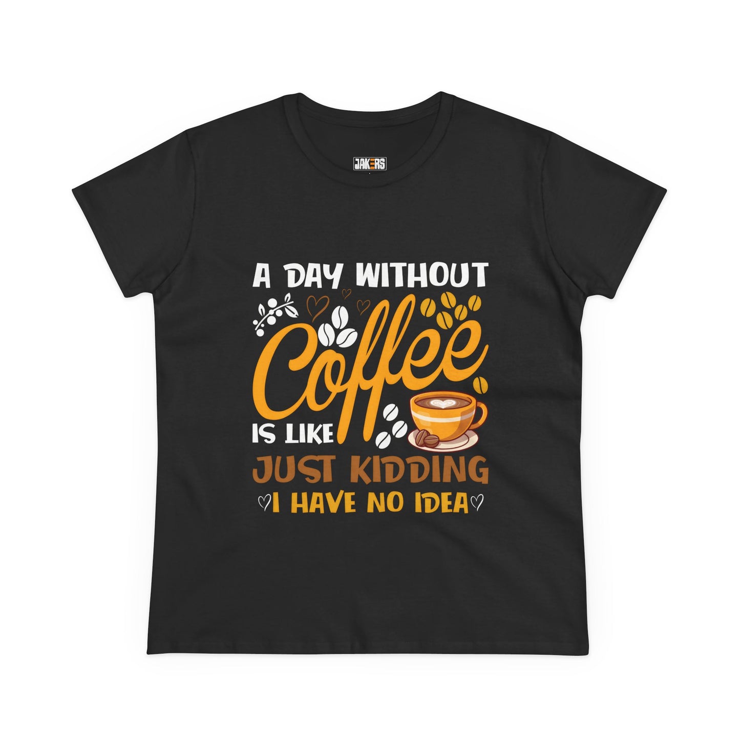 Coffee Lovers Women's Midweight Cotton Tee - "A Day Without Coffee Is Like Just Kidding"