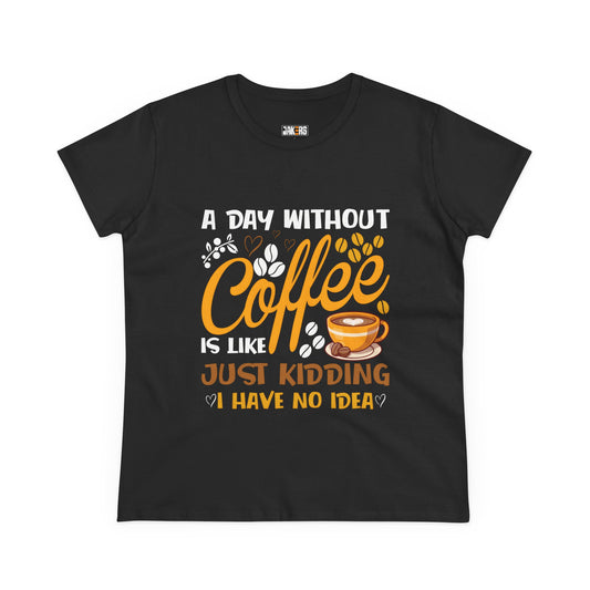 Coffee Lovers Women's Midweight Cotton Tee - "A Day Without Coffee Is Like Just Kidding"