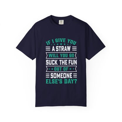 Suck the Fun Out of Someone Else's Day? - Sarcastic Unisex Garment-Dyed T-shirt
