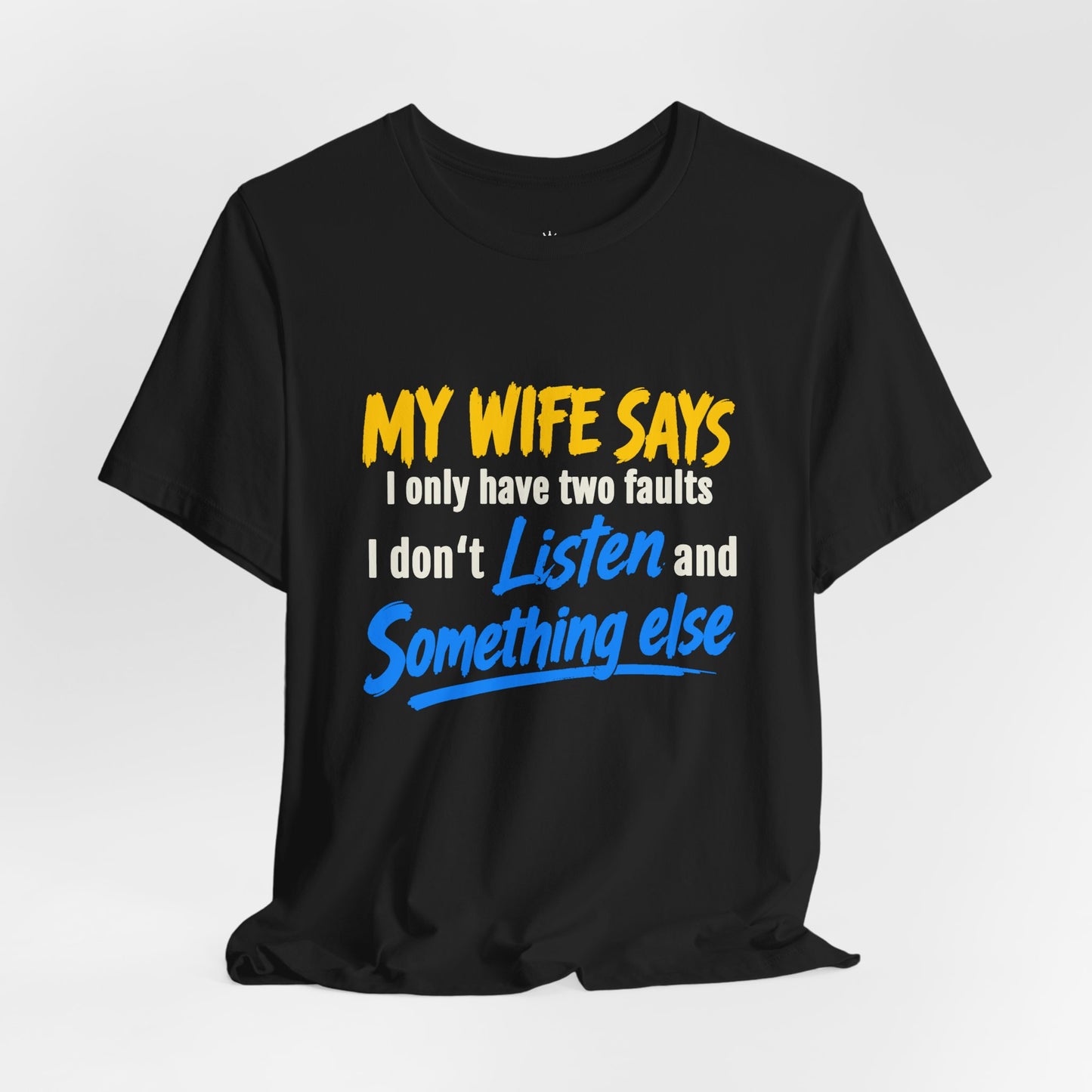 Funny Husband T-Shirt - "My Wife Says I Only Have Two Faults I Don't Listen and Something Else" Graphic Tee