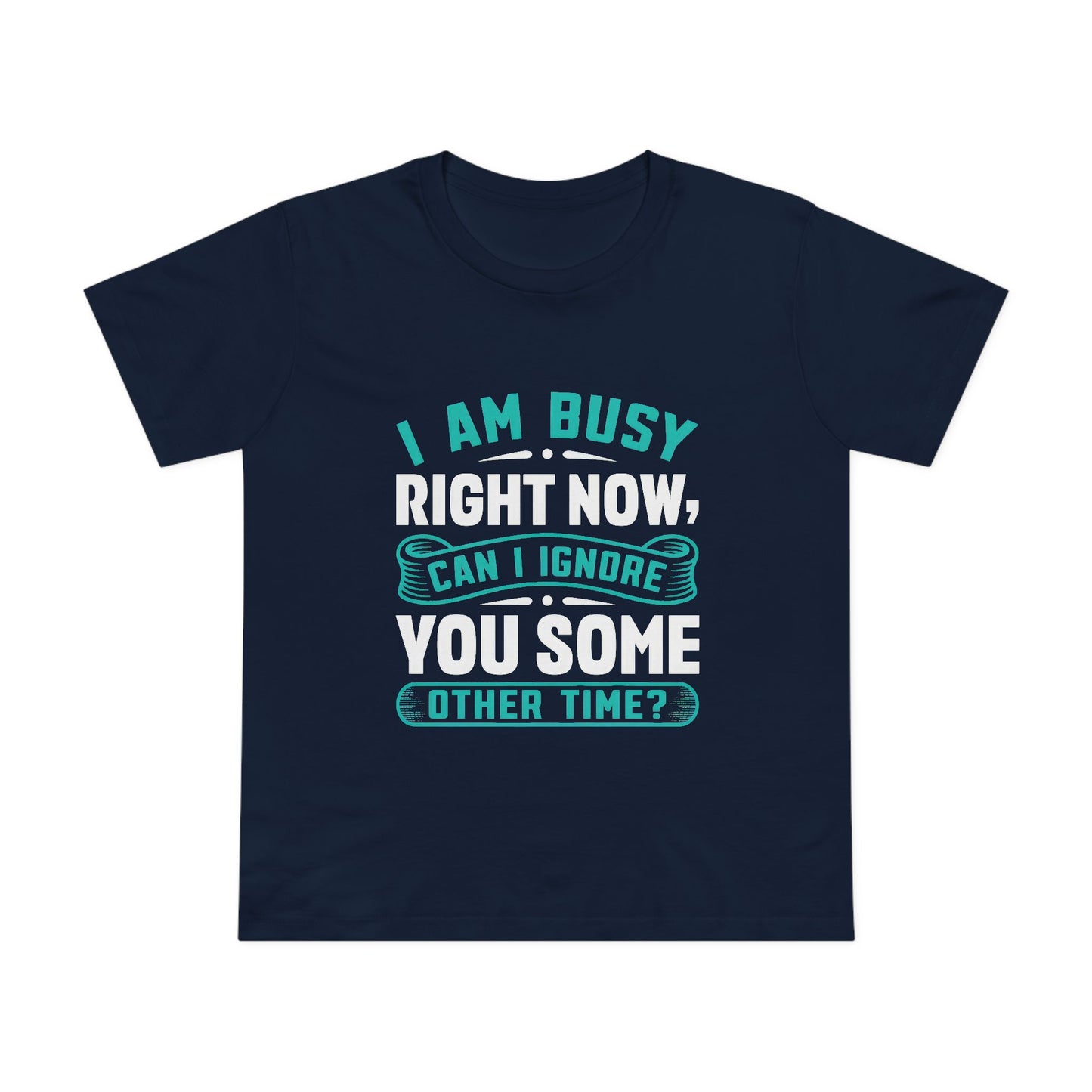 Women’s Relaxed Maple Tee - "I Am Busy Right Now, Can I Ignore You Some Other Time?"