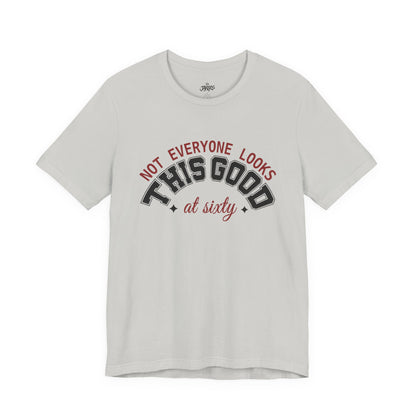 "Not Everyone Looks This Good" Funny Birthday T-Shirt