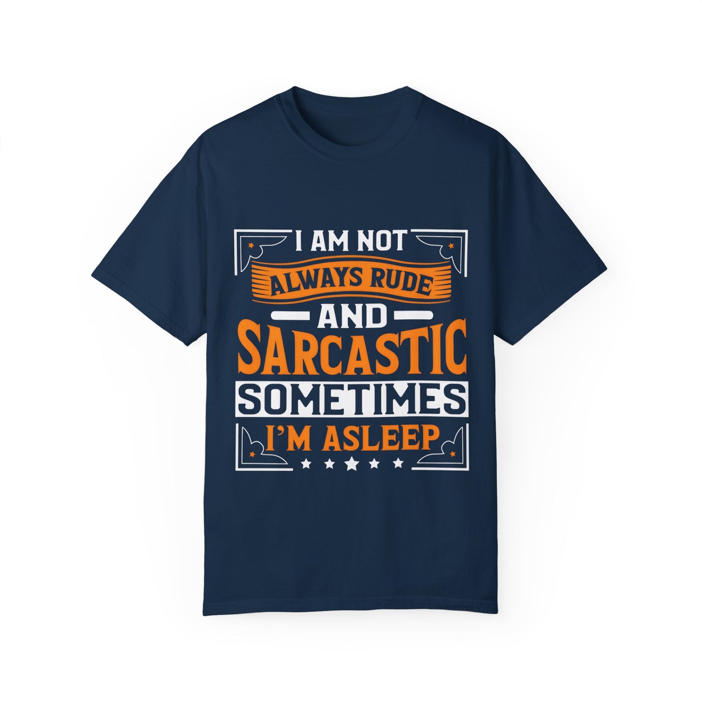 Unisex Garment-Dyed T-shirt - "I Am Not Always Rude and Sarcastic, Sometimes I'm Asleep"
