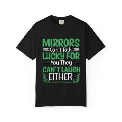 Mirrors Can’t Talk, Lucky for You They Can’t Laugh Either - Unisex T-shirt: