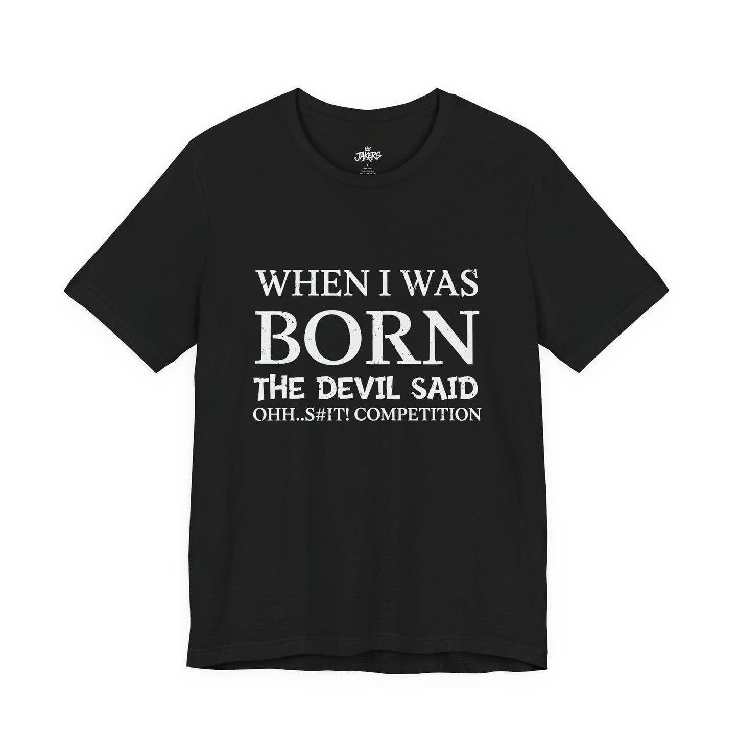 Funny Quote Tee — "When I Was Born The Devil Said Ohh...S#it Competition"