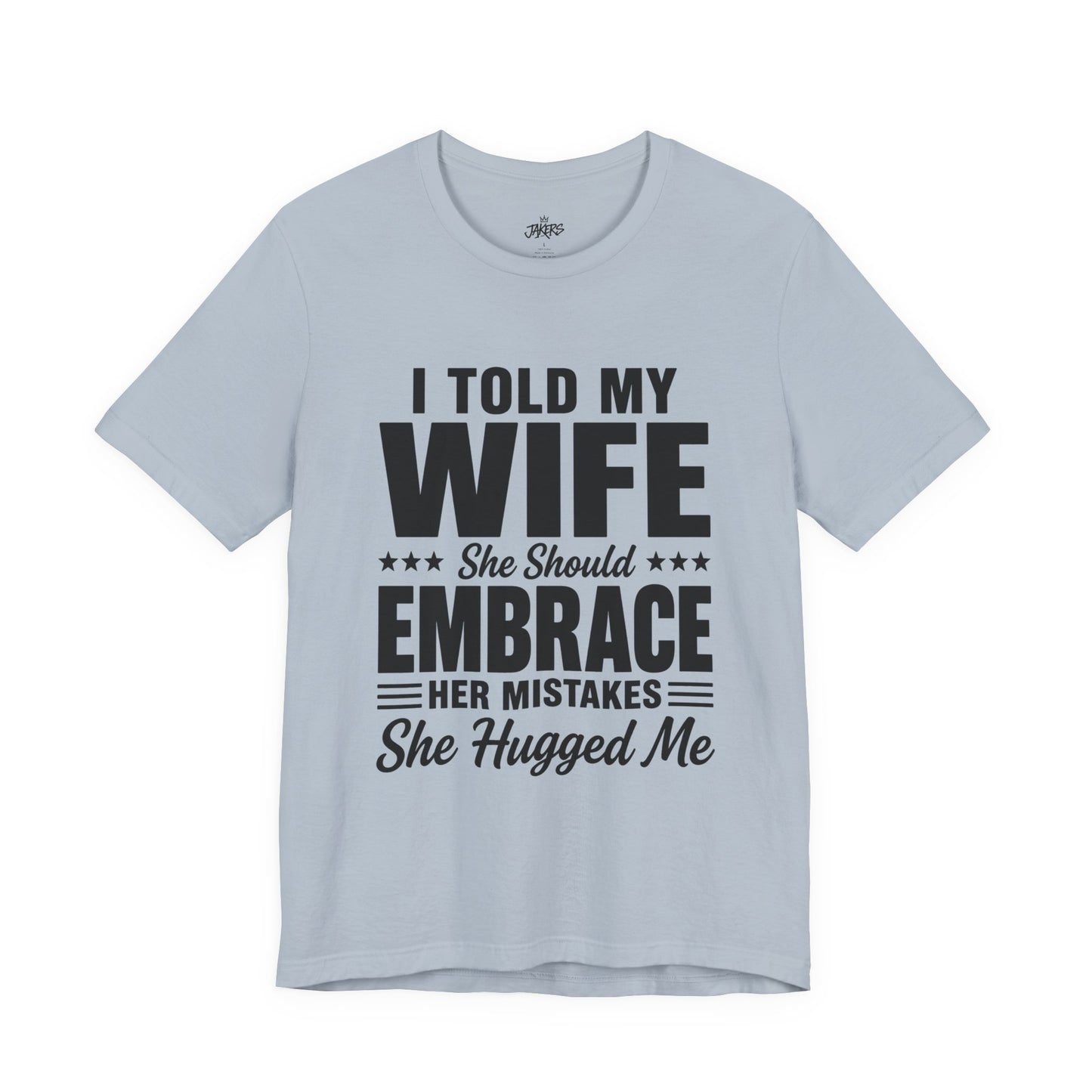 Wife Embrace Funny Graphic Tee — "I Told My Wife She Should Embrace Her Mistakes"