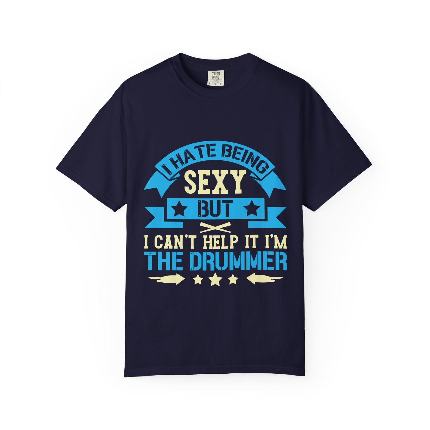 Drummer T-Shirt - "I Hate Being Sexy But I Can't Help It I'm The Drummer"