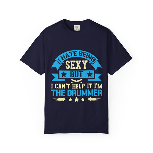 Drummer T-Shirt - "I Hate Being Sexy But I Can't Help It I'm The Drummer"