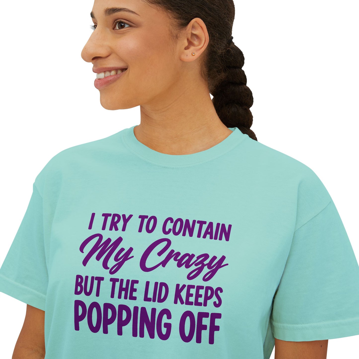 Women’s Boxy Tee — "I Try to Contain My Crazy But the Lid Keeps Popping Off" Funny Graphic