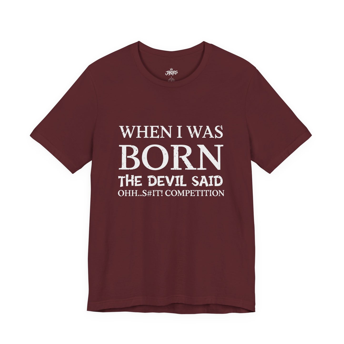 Funny Quote Tee — "When I Was Born The Devil Said Ohh...S#it Competition"