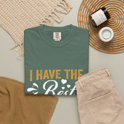 I Have The Best Mom In The World Garment-Dyed T-Shirt