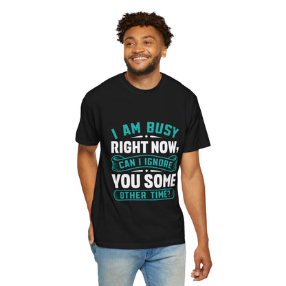 Sarcastic Unisex T-Shirt - 'I Am Busy Right Now, Can I Ignore You Some Other Time?'