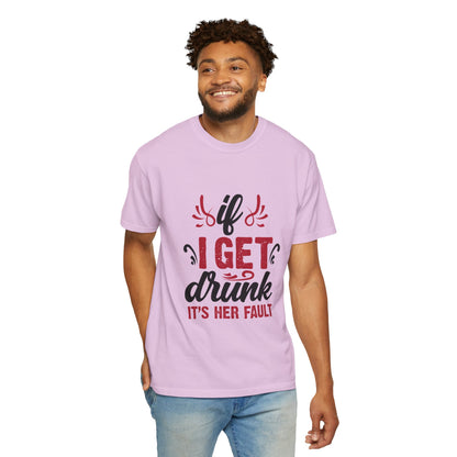 Funny Unisex T-Shirt - "If I Get Drunk It's Her Fault"