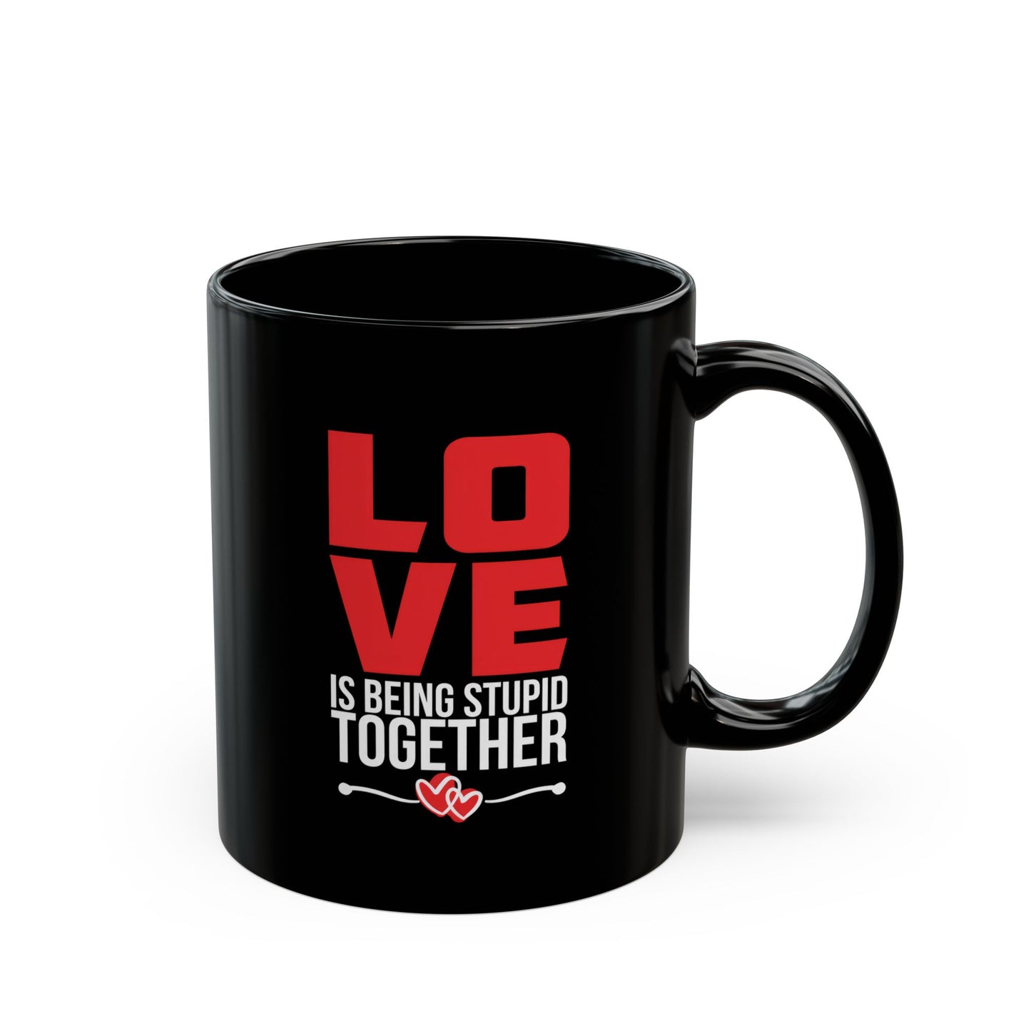 Love is Being Stupid Together Black Mug, 11oz, 15oz