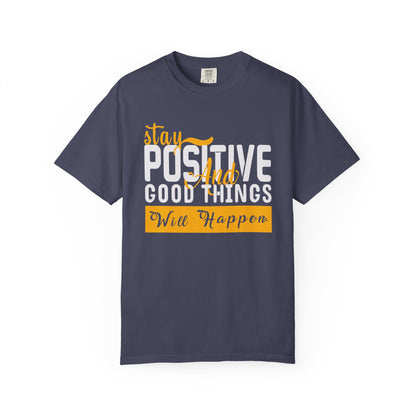 Stay Positive T-Shirt - Unisex Garment-Dyed Tee for Motivational Style