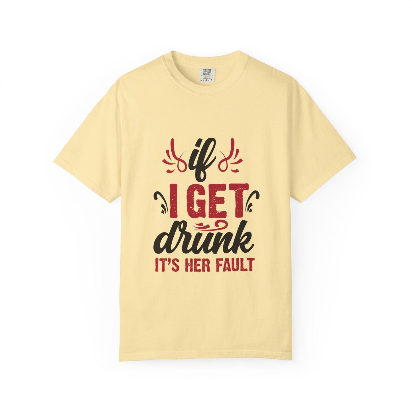 Funny Unisex T-Shirt - "If I Get Drunk It's Her Fault"