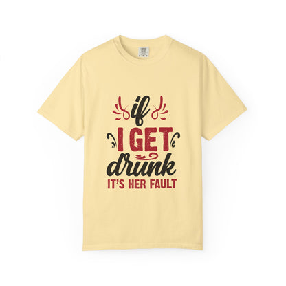 Funny Unisex T-Shirt - "If I Get Drunk It's Her Fault"