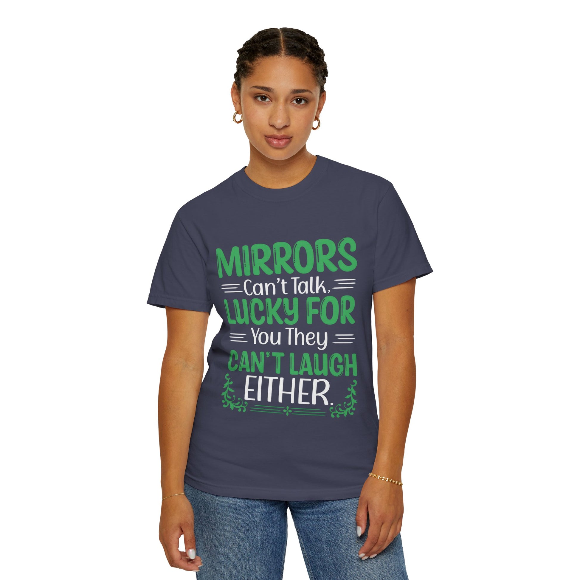Funny Unisex T-shirt: Mirrors Can’t Talk, Lucky for You They Can’t Laugh Either