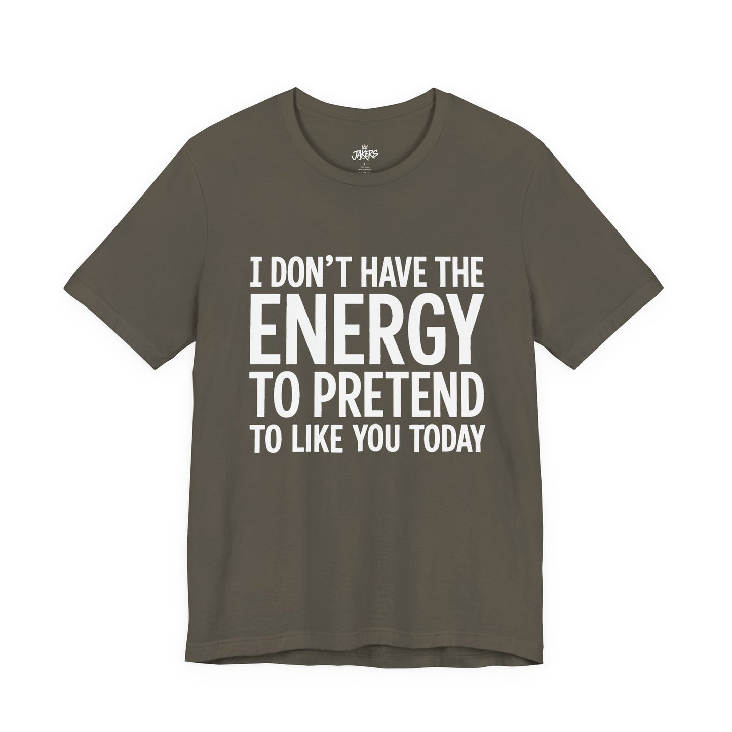 Funny Statement Tee - "I Don't Have the Energy to Pretend to Like You Today" Cotton T-Shirt