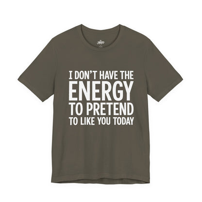 Funny Statement Tee - "I Don't Have the Energy to Pretend to Like You Today" Cotton T-Shirt