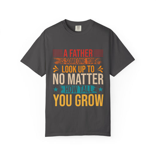 A Father You Look Up To Unisex Garment-Dyed T-Shirt