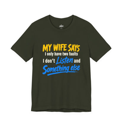Funny Husband T-Shirt - "My Wife Says I Only Have Two Faults I Don't Listen and Something Else" Graphic Tee
