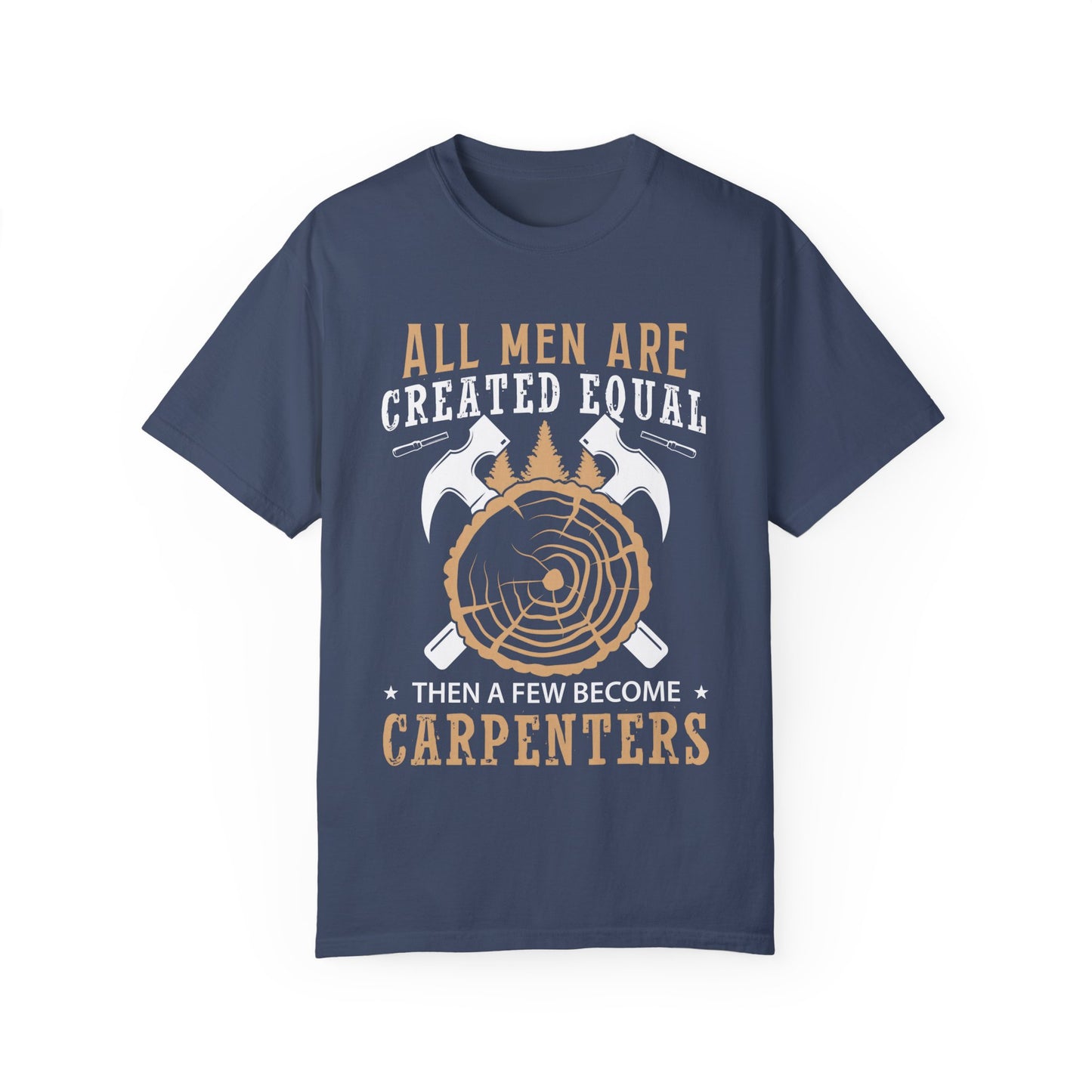 All Men Are Created Equal Carpenter T-Shirt - Unisex Garment-Dyed Tee for Woodworkers