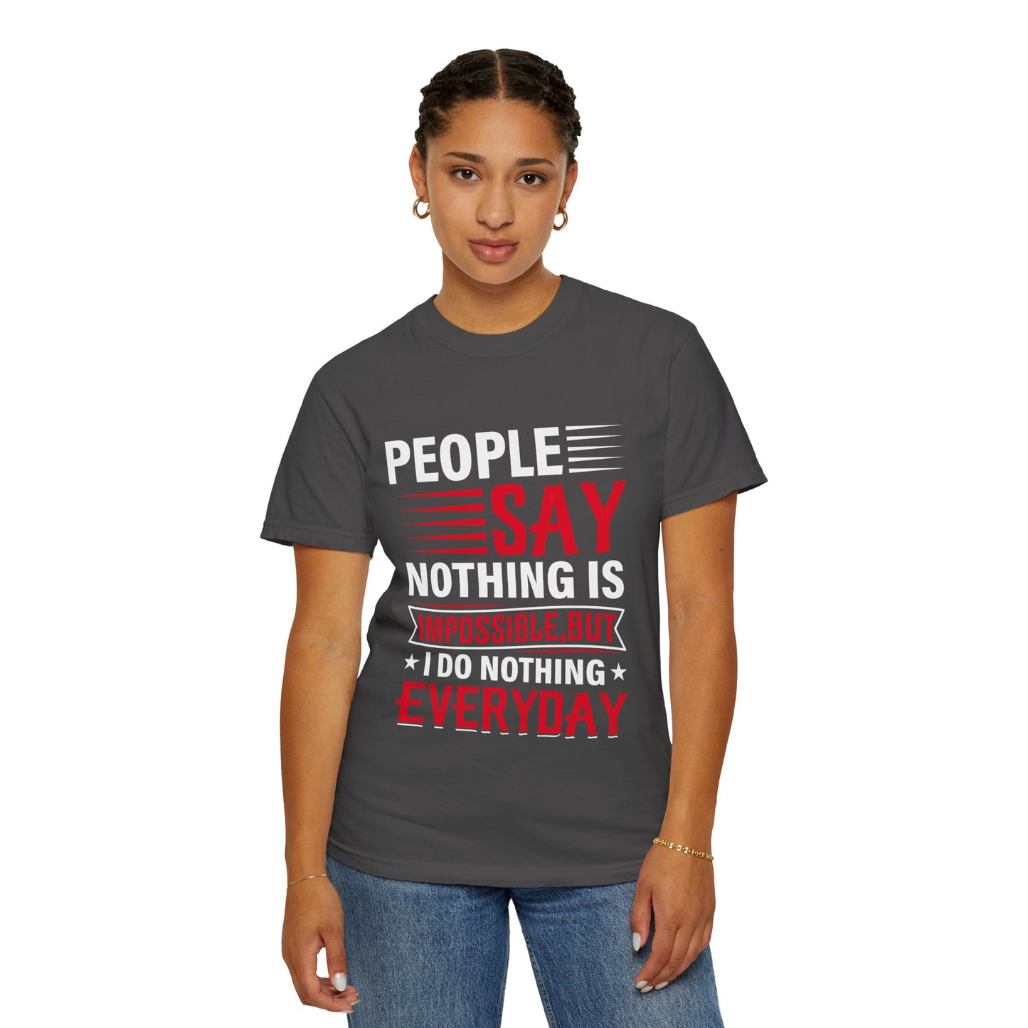 People Say Nothing Is Impossible T-shirt - Funny Casual Wear