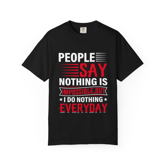People Say Nothing Is Impossible T-shirt - Funny Casual Wear