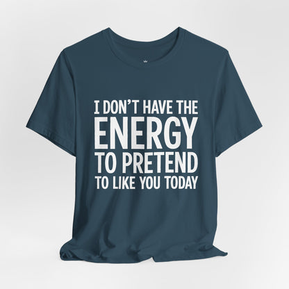 Funny Statement Tee - "I Don't Have the Energy to Pretend to Like You Today" Cotton T-Shirt